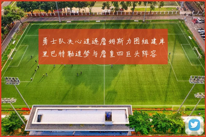 勇士队决心追逐詹姆斯力图组建库里巴特勒追梦与詹皇四巨头阵容